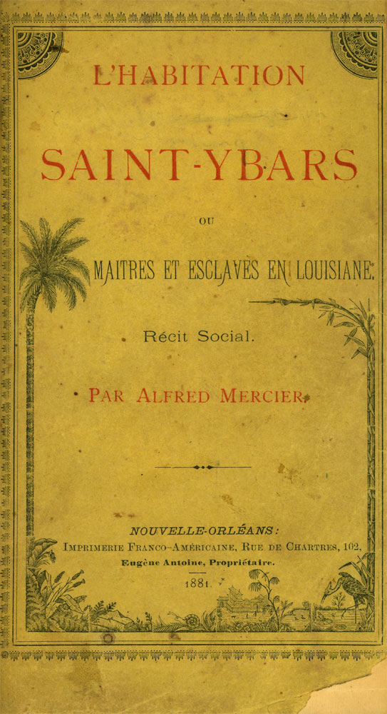 Alfred Mercier, L’Habitation Saint-Ybars, ou maîtres et esclaves en Louisiane. New Orleans: Imprimerie Franco Américaine, 1881.