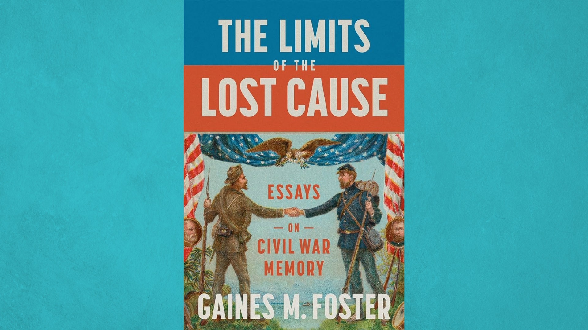 image of the cover of the book, "The Limits of the Lost Cause: Essays on Civil War Memory," which features a Union and a Confederate soldier shaking hands with American flags in the background. 